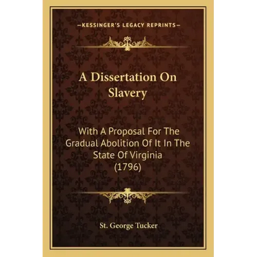 A Dissertation on Slavery: With a Proposal for the Gradual Abolition of It in the State of Virginia (1796)