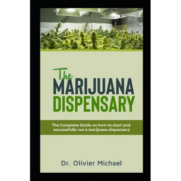 The Marijuana Dispensary: The Complete Guide on how to start and successfully run a marijuana dispensary