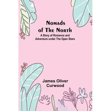 Nomads of the North: A Story of Romance and Adventure under the Open Stars