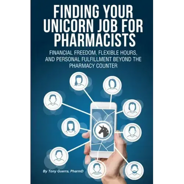 Finding Your Unicorn Job for Pharmacists: Financial Freedom, Flexible Hours, and Personal Fulfillment Beyond the Pharmacy Counter