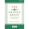 The God-Shaped Brain: How Changing Your View of God Transforms Your Life (16pt Large Print Edition)