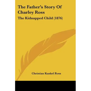 The Father's Story Of Charley Ross: The Kidnapped Child (1876)