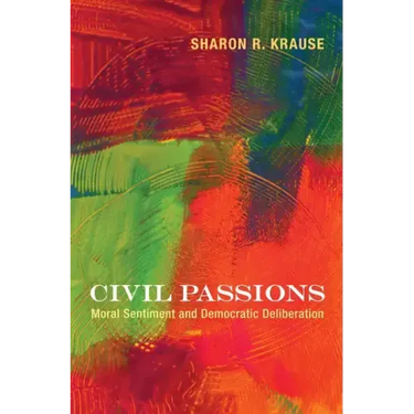 Civil Passions: Moral Sentiment and Democratic Deliberation
