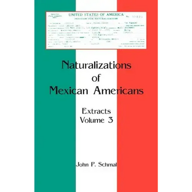 Naturalizations of Mexican Americans: Extracts, Volume 3