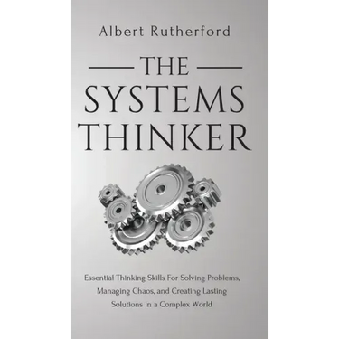 The Systems Thinker: Essential Thinking Skills For Solving Problems, Managing Chaos, and Creating Lasting Solutions in a Complex World