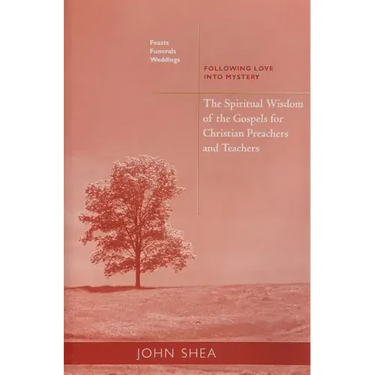 The Spiritual Wisdom of the Gospels for Christian Preachers and Teachers: Feasts, Funerals, and Weddings: Following Love Into Mystery Volume 4