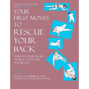 Your First Moves to Rescue Your Back: The User-Friendly Guide to Reboot Your Back's Neural Software
