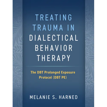 Treating Trauma in Dialectical Behavior Therapy: The Dbt Prolonged Exposure Protocol (Dbt Pe)