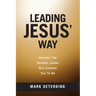 Leading Jesus' Way: Become The Servant Leader God Created You To Be