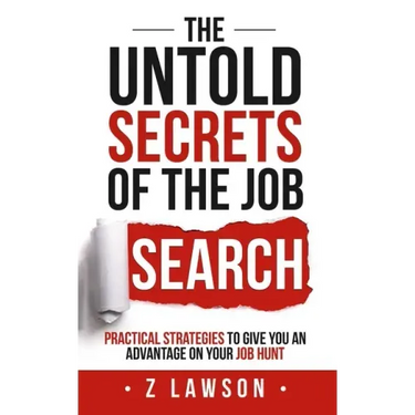 The Untold Secrets of the Job Search: Practical strategies to give you an advantage on your job hunt