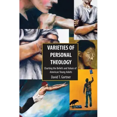 Varieties of Personal Theologies: Charting the Beliefs and Values of American Young Adults. David T. Gortner