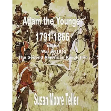 ADAM The younger, 1791-1866 And the War of 1812, The "Second Revolutionary War" The Peck Clan in America Volume II, Part One
