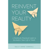 Reinvent Your Reality: A Positively Practical Guide to Revitalize Your Life & Work