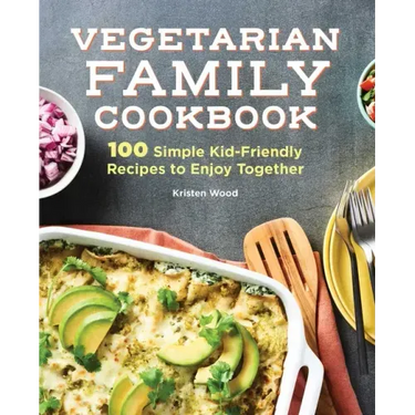 Vegetarian Family Cookbook: 100 Simple Kid-Friendly Recipes to Enjoy Together