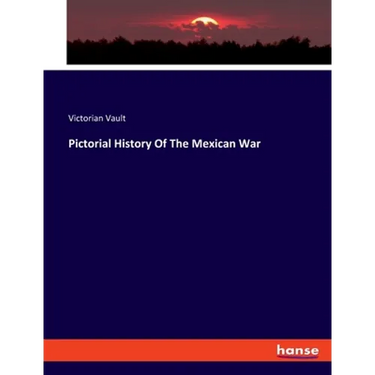 Pictorial History Of The Mexican War