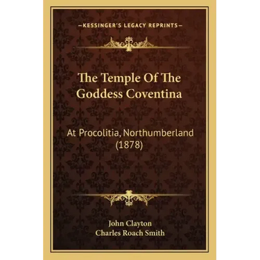 The Temple Of The Goddess Coventina: At Procolitia, Northumberland (1878)