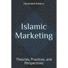 Islamic Marketing: Theories, Practices, and Perspectives