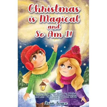 Christmas Is Magical and So Am I!: Inspiring Christmas Stories for Children About Kindness, Confidence, Friendship, and Love - The Perfect Christmas G