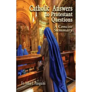 Catholic Answers to Protestant Questions: A Concise Summary