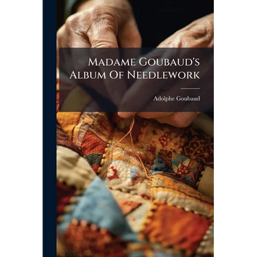 Madame Goubaud's Album Of Needlework