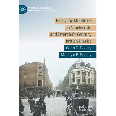 Everyday Mobilities in Nineteenth- And Twentieth-Century British Diaries