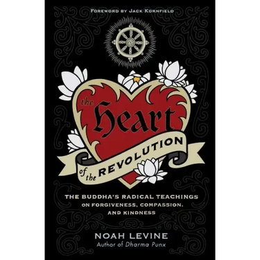 The Heart of the Revolution: The Buddha's Radical Teachings on Forgiveness, Compassion, and Kindness
