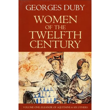 Women of the Twelfth Century, Eleanor of Aquitaine and Six Others (Volume 1)