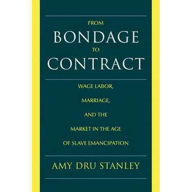 From Bondage to Contract: Wage Labor, Marriage, and the Market in the Age of Slave Emancipation