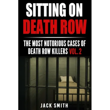 Sitting on Death Row: The Most Notorious Cases of Death Row Killers Vol. 2
