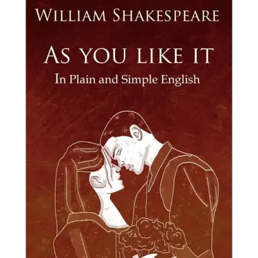 As You Like It in Plain and Simple English: A Modern Translation and the Original Version