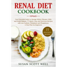 Renal Diet Cookbook: Your Essential Guide to Manage Kidney Disease (CKD) and Avoid Dialysis. 77 Quick, Easy and Delicious Recipes with Low