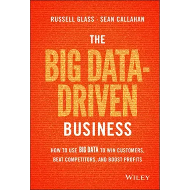 The Big Data-Driven Business: How to Use Big Data to Win Customers, Beat Competitors, and Boost Profits
