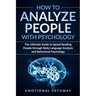 How to Analyze People with Psychology: The Ultimate Guide to Speed Reading People through Body Language Analysis and Behavioral Psychology