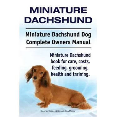 Miniature Dachshund. Miniature Dachshund Dog Complete Owners Manual. Miniature Dachshund book for care, costs, feeding, grooming, health and training.