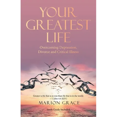 Your Greatest Life: Overcoming Depression, Divorce and Critical Illness