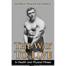 The Way To Live: In Health and Physical Fitness (Original Version, Restored)