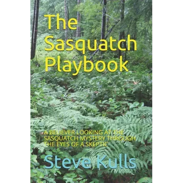 The Sasquatch Playbook: A Believer Looking at the Sasquatch Mystery Through the Eyes of a Skeptic