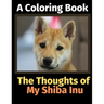 The Thoughts of My Shiba Inu: A Coloring Book