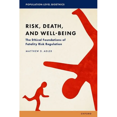 Risk, Death, and Well-Being: The Ethical Foundations of Fatality Risk Regulation