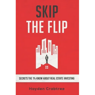 Skip the Flip: Secrets the 1% Know About Real Estate Investing
