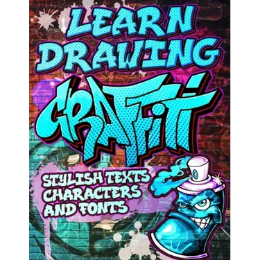 Learn Drawing Graffiti: Stylish Texts, Characters and Fonts: Urban Modern Artistic Expression - Step by step Illustrated Urban Street Art draw