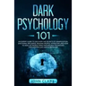 Dark Psychology 101: An Expert Guide to Discover the Manipulation, Emotional Influence, Reading People, Hypnotism, and How to Analyze Peopl