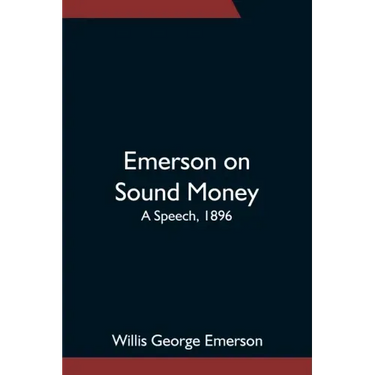 Emerson on Sound Money; A Speech, 1896