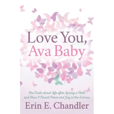 Love You, Ava Baby: The Truth about Life After Losing a Child and How I Found Peace and Joy in the Sorrow