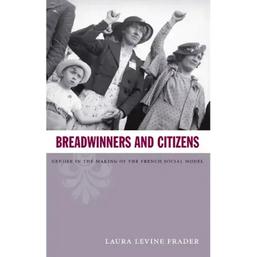 Breadwinners and Citizens: Gender in the Making of the French Social Model