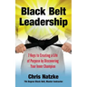 Black Belt Leadership: Creating a Life of Purpose by Discovering your Inner Champion