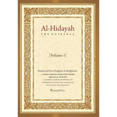Al - Hidayah (The Guidance): A Translation Of Al Hidayah Fi Sharh Bidayat Al Mubtadi - Volume 1: A Classical Manual of Hanafi Law
