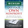 Michigan Do Your Own Nonprofit: The ONLY GPS You Need for 501c3 Tax Exempt Approval