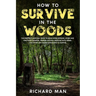 How to Survive in The Woods: The Prepper's Survival Guide to Build Home Defense, Store & Find Food Sources, Prepare Natural Medicine with Herbs, & Oth
