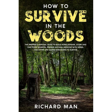 How to Survive in The Woods: The Prepper's Survival Guide to Build Home Defense, Store & Find Food Sources, Prepare Natural Medicine with Herbs, & Oth